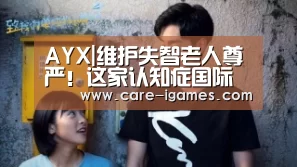 AYX|维护失智老人尊严!这家认知症国际护理机构做到了(图1) 爱游戏app