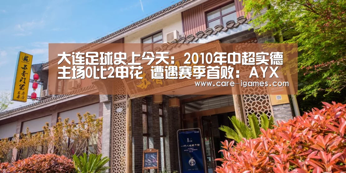 大连足球史上今天:2010年中超实德主场0比2申花 遭遇赛季首败:AYX(图2) 爱游戏app